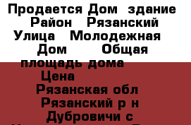Продается Дом (здание) › Район ­ Рязанский › Улица ­ Молодежная › Дом ­ 1 › Общая площадь дома ­ 315 › Цена ­ 1 850 000 - Рязанская обл., Рязанский р-н, Дубровичи с. Недвижимость » Дома, коттеджи, дачи продажа   